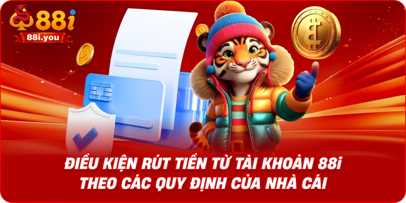 Điều kiện rút tiền từ tài khoản 88i theo các quy định của nhà cái