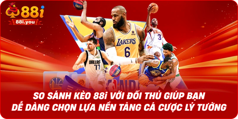 So sánh kèo 88i với đối thủ giúp bạn dễ dàng chọn lựa nền tảng cá cược lý tưởng